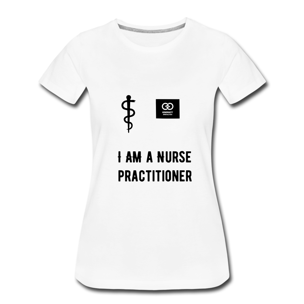 I Am A Nurse Practitioner Women’s Premium T-Shirt - white
