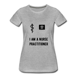 Load image into Gallery viewer, I Am A Nurse Practitioner Women’s Premium T-Shirt - heather gray

