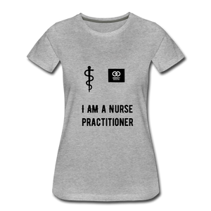 I Am A Nurse Practitioner Women’s Premium T-Shirt - heather gray