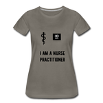 Load image into Gallery viewer, I Am A Nurse Practitioner Women’s Premium T-Shirt - asphalt gray
