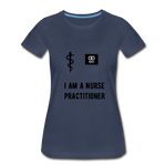 Load image into Gallery viewer, I Am A Nurse Practitioner Women’s Premium T-Shirt - navy
