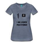 Load image into Gallery viewer, I Am A Nurse Practitioner Women’s Premium T-Shirt - heather blue
