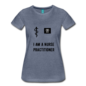 I Am A Nurse Practitioner Women’s Premium T-Shirt - heather blue