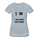 Load image into Gallery viewer, I Am A Nurse Practitioner Women’s Premium T-Shirt - heather ice blue
